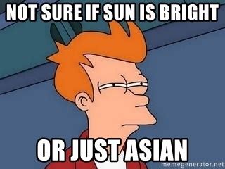 not sure if sun is bright, or just asian - Fry squint - Meme Generator