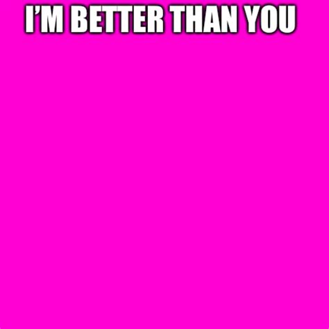 I’m better than you pink background Blank Template - Imgflip