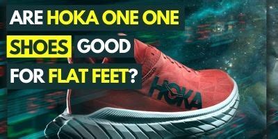 Are Hoka Shoes Good for Flat Feet? Are They Supportive Enough?