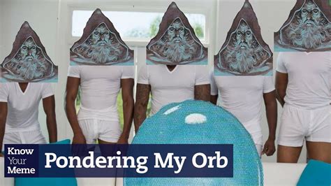 Why 'Pondering My Orb' is the Biggest Meme Right Now | Know Your Meme ...