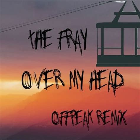 Stream The Fray - Over My Head (OffPeak Remix) by OffPeak | Listen online for free on SoundCloud