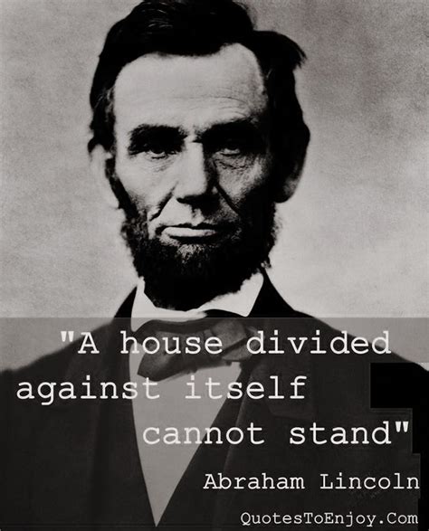 A house divided against itself cannot stand. -Abraham Lincoln