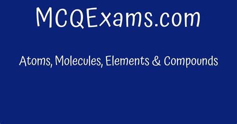 Atoms, Molecules, Elements & Compounds - MCQExams.com