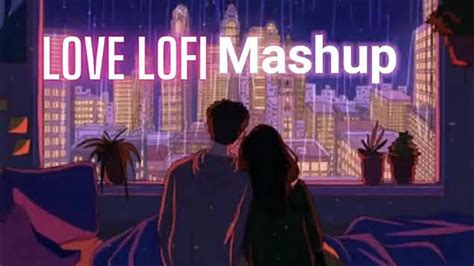 Love Mashup song 2023 Hindi lofi songs romantic mashup Arijit Singh Atif Aslam Jubin nautiyal ...