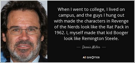 Dennis Miller quote: When I went to college, I lived on campus, and...