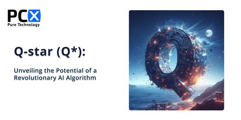 Q-star (Q*): Unveiling the Potential of a Revolutionary AI Algorithm