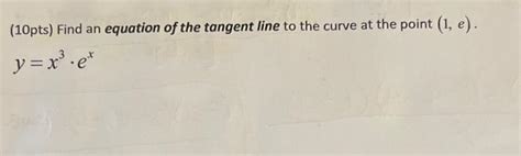 Solved Find equation of tan line to the curve at point (1,e) | Chegg.com