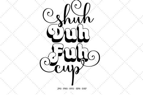 Shuh Duh Fuh Cup svg, Funny Mugs Svg, Funny Svg, Profanity Mug Svg ...