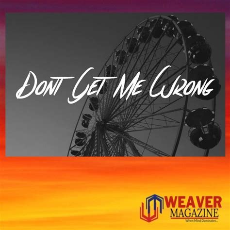 Don’t Get Me Wrong! | WeaverMag