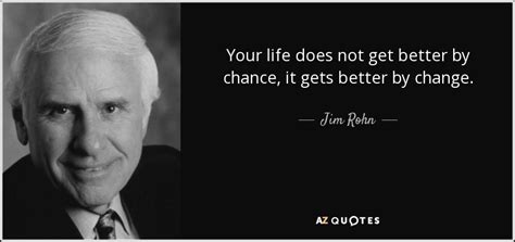 Jim Rohn quote: Your life does not get better by chance, it gets...