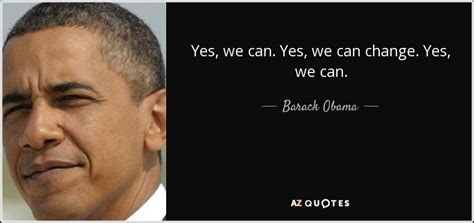 Barack Obama quote: Yes, we can. Yes, we can change. Yes, we can.