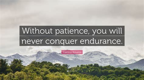 Yiannis Kouros Quote: “Without patience, you will never conquer endurance.”