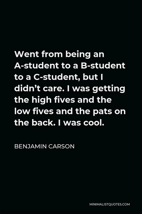 Benjamin Carson Quote: Went from being an A-student to a B-student to a C-student, but I didn't ...