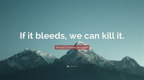 Arnold Schwarzenegger Quote: “If it bleeds, we can kill it.” (19 wallpapers) - Quotefancy