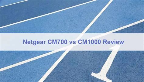 Netgear CM700 vs CM1000 – Choose The One That Suits Your Need