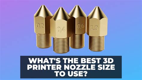 What's the Best 3D Printer Nozzle Size to Use? - 3DSourced