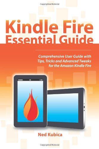 Kindle Fire Essential Guide: Comprehensive User Guide With Tips, Tricks and Advanced Tweaks for ...