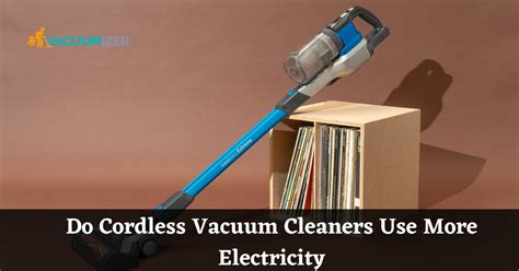 Do Cordless Vacuum Cleaners Use More Electricity - Best Guide 2023