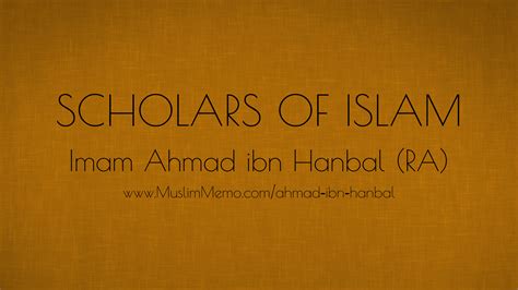 Scholars of Islam: Imam Ahmad ibn Hanbal (RA) | Muslim Memo