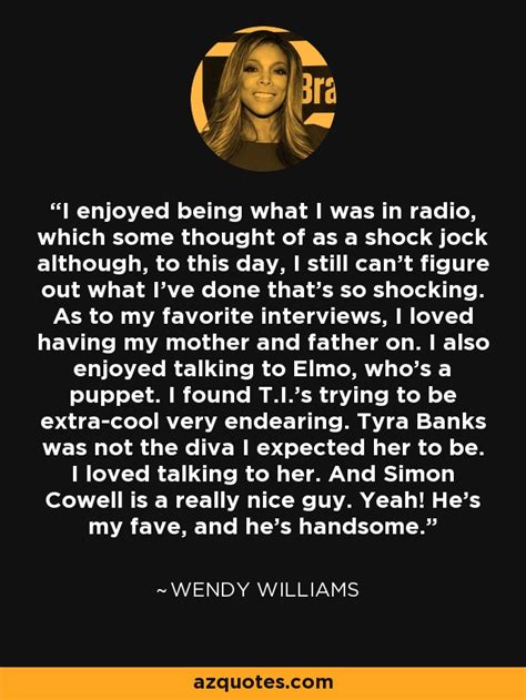 Wendy Williams quote: I enjoyed being what I was in radio, which some...