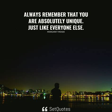 Always remember that you are absolutely unique. Just like everyone else.