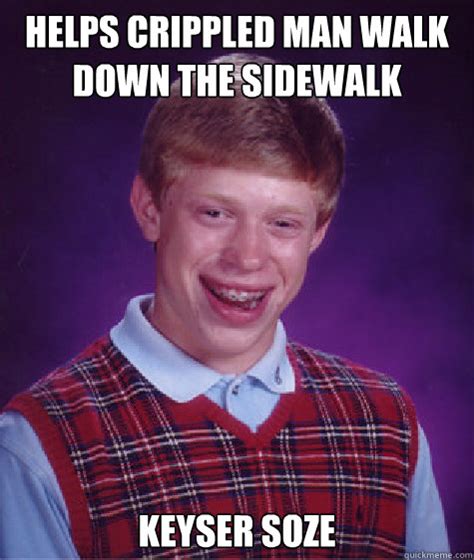 helps crippled man walk down the sidewalk keyser soze - Bad Luck Brian ...