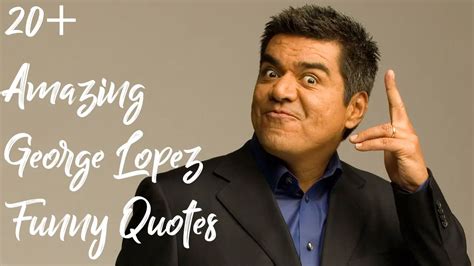 20+ Amazing George Lopez Funny Quotes