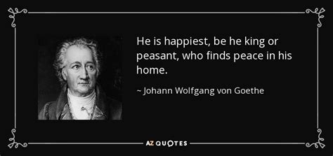 Johann Wolfgang von Goethe quote: He is happiest, be he king or peasant ...