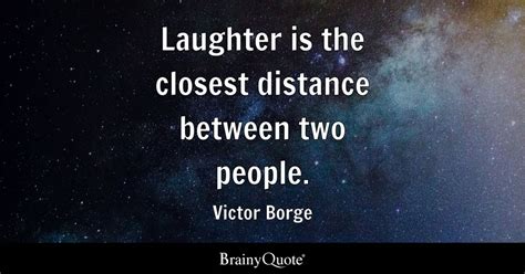 Victor Borge - Laughter is the closest distance between...