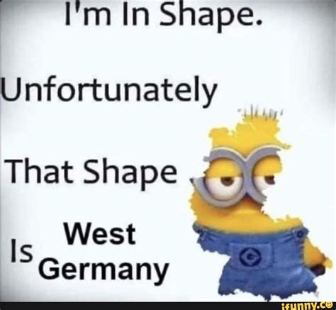 I'm in Shape. Unfortunately That Shape West Germany - iFunny