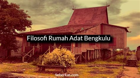 Fakta Menarik Rumah Adat Bengkulu: Sejarah Hingga Filosofi