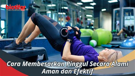 Cara Membesarkan Pinggul Secara Alami, Aman dan Efektif - Biotifor