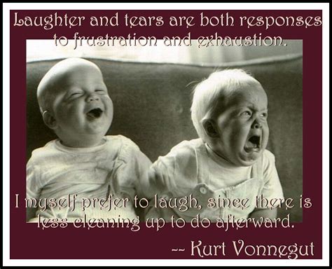 "Laughter and tears are both responses to frustration and exhaustion. I ...