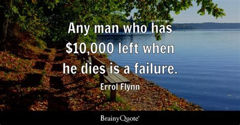 Errol Flynn - Any man who has $10,000 left when he dies is...