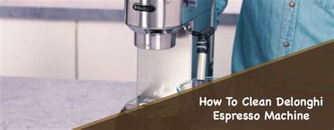 How To Clean Delonghi Espresso Machine? - Coffee Machine Nes