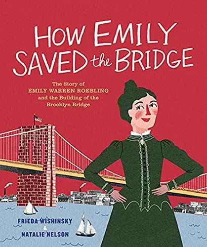 How Emily Saved the Bridge: The Story of Emily Warren Roebling and the ...