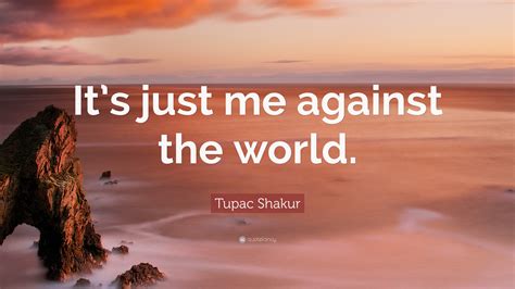 Tupac Shakur Quote: “It’s just me against the world.”