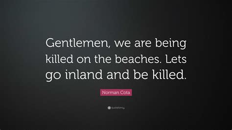 Norman Cota Quote: “Gentlemen, we are being killed on the beaches. Lets ...