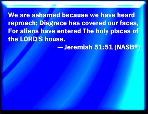 Jeremiah 51:51 We are confounded, because we have heard reproach: shame ...