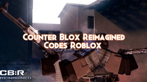 Counter Blox Reimagined Codes October 2023 - Pillar Of Gaming