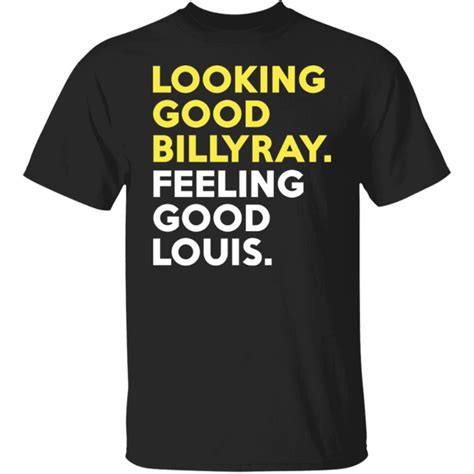 Looking Good Billy Ray Feeling Good Louis Shirt