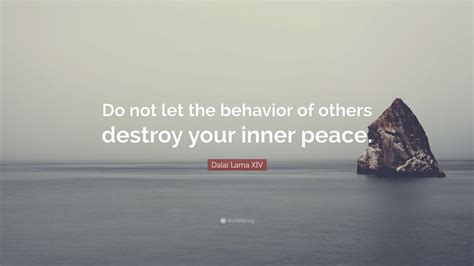 Dalai Lama XIV Quote: “Do not let the behavior of others destroy your ...