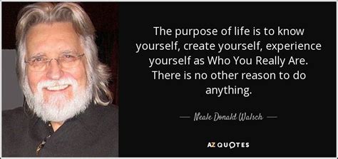 Neale Donald Walsch quote: The purpose of life is to know yourself, create yourself...