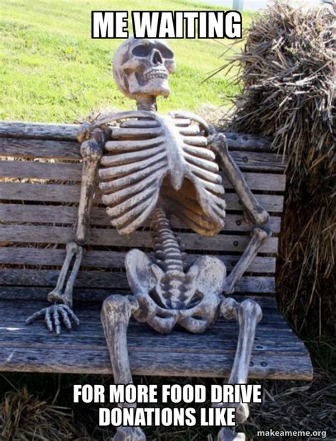 me waiting for more food drive donations like - Waiting Skeleton Meme ...