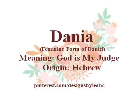 Baby Girl Name: Dania. (Feminine Form of Daniel). Meaning: God is my Judge. Origin: Hebrew ...