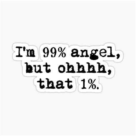 "I'M 99% ANGEL, BUT OH THAT 1%. black / Cool and Funny quotes" Sticker ...