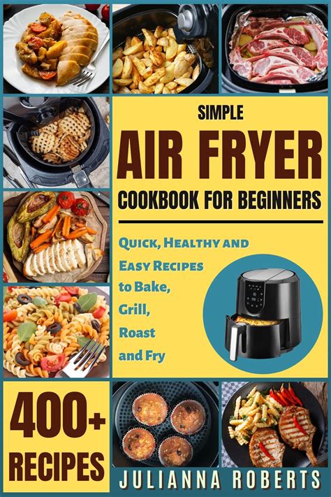 Simple Air Fryer Cookbook for Beginners: 400+ Quick, Healthy and Easy Recipes to Bake, Grill ...