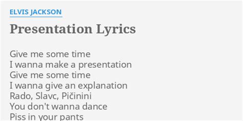 "PRESENTATION" LYRICS by ELVIS JACKSON: Give me some time...