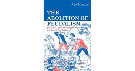 The Abolition Of Feudalism: Peasants, Lords, And Legislators In The ...