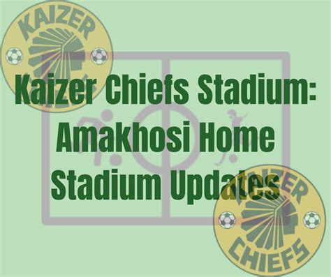 Kaizer Chiefs Stadium: Amakhosi Home Stadium Updates